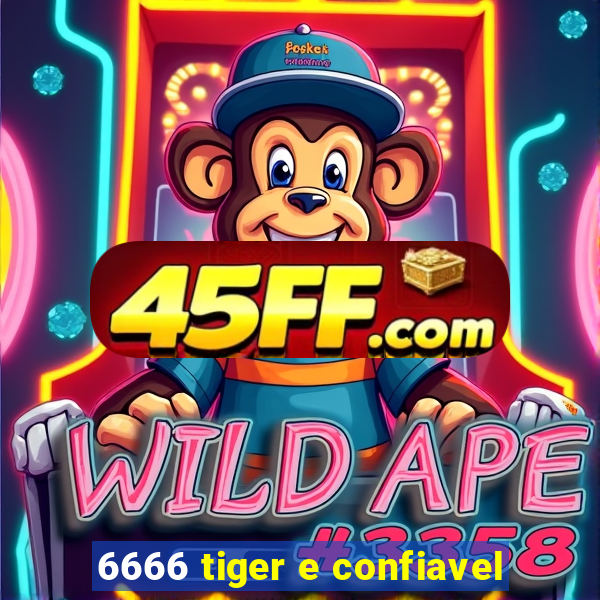 6666 tiger e confiavel
